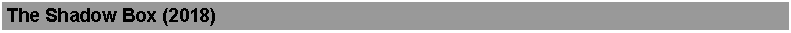 Text Box: The Shadow Box (2018)