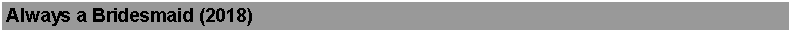 Text Box: Always a Bridesmaid (2018)