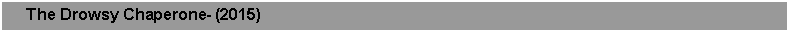 Text Box:      The Drowsy Chaperone- (2015) 