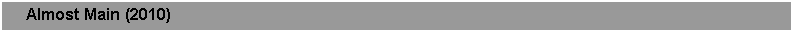Text Box:      Almost Main (2010)