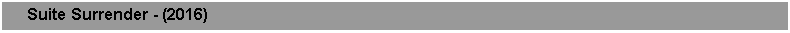 Text Box:      Suite Surrender - (2016)