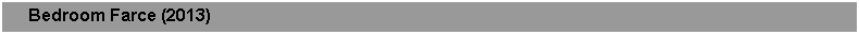 Text Box:      Bedroom Farce (2013)