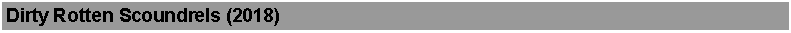 Text Box: Dirty Rotten Scoundrels (2018)