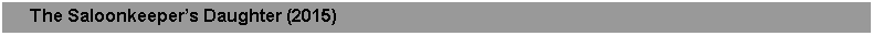 Text Box:      The Saloonkeepers Daughter (2015)